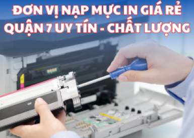 ​ĐƠN VỊ NẠP MỰC IN GIÁ RẺ QUẬN 7 UY TÍN - CHẤT LƯỢNG