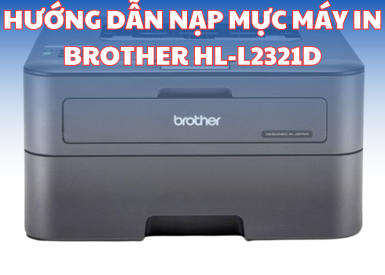 ​HƯỚNG DẪN ĐƠN GIẢN THAY MỰC IN CHO MÁY IN BROTHER HL - L2321D TẠI NHÀ